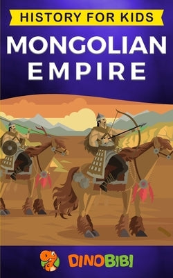 Mongolian Empire: History for kids: A captivating guide to a remarkable Genghis Khan & the Mongol Empire Paperback Independently Published