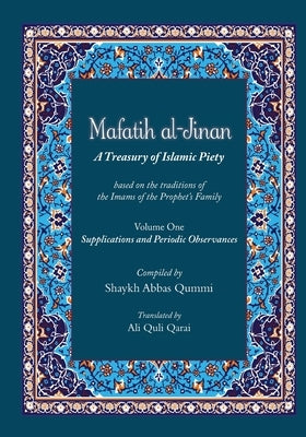 Mafatih al-Jinan: A Treasury of Islamic Piety (Translation & Transliteration): Volume One: Supplications and Periodic Observances (Volum Paperback Ali Gholi Gharaei