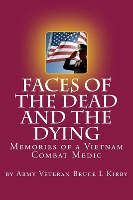Faces of the Dead and the Dying: Memories of a Vietnam Combat Medic Paperback Createspace Independent Publishing Platform
