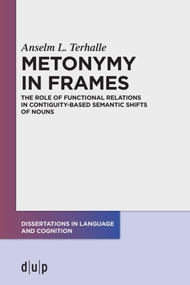 Metonymy in Frames: The Role of Functional Relations in Contiguity-Based Semantic Shifts of Nouns Paperback Dusseldorf University Press