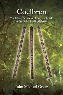 Coelbren: Traditions, Divination Lore, and Magic of the Welsh Bardic Alphabet - Revised and Expanded Edition by Greer, John Michael