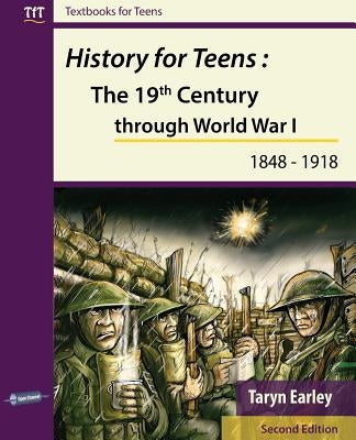 History for Teens: The 19th Century through World War 1 (1848 - 1918) Paperback Taryn Earley
