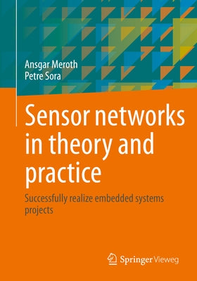 Sensor Networks in Theory and Practice: Successfully Realize Embedded Systems Projects Paperback Springer Vieweg