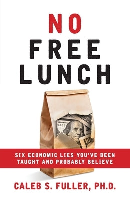 No Free Lunch: Six Economic Lies You've Been Taught And Probably Believe Paperback Freiling Publishing