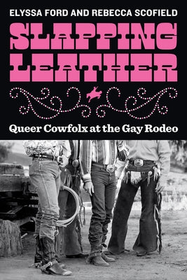 Slapping Leather: Queer Cowfolx at the Gay Rodeo Paperback University of Washington Press