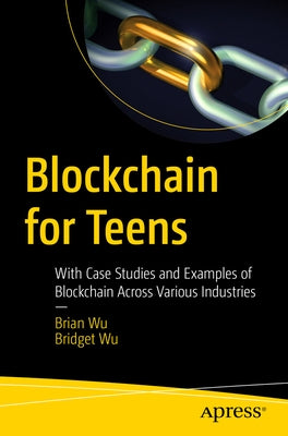 Blockchain for Teens: With Case Studies and Examples of Blockchain Across Various Industries Paperback Apress