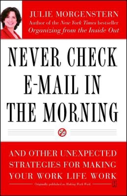 Never Check E-mail in the Morning: And Other Unexpected Strategies for Making Your Work Life Work Paperback Touchstone Books