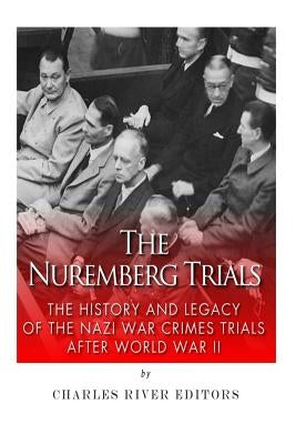 The Nuremberg Trials: The History and Legacy of the Nazi War Crimes Trials After World War II Paperback Createspace Independent Publishing Platform