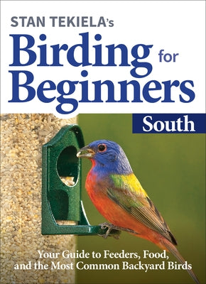 Stan Tekiela's Birding for Beginners: South: Your Guide to Feeders, Food, and the Most Common Backyard Birds Paperback Adventure Publications