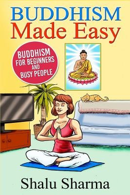 Buddhism Made Easy: Buddhism for Beginners and Busy People Paperback Createspace Independent Publishing Platform