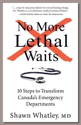No More Lethal Waits: 10 Steps to Transform Canada's Emergency Departments Paperback BPS Books