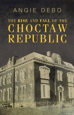 The Rise and Fall of the Choctaw Republic University of Oklahoma Press