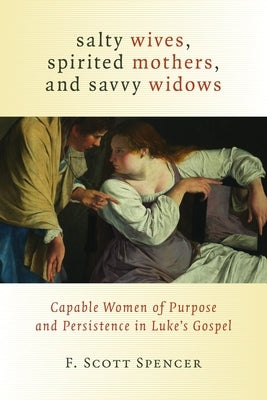 Salty Wives, Spirited Mothers, and Savvy Widows: Capable Women of Purpose and Persistence in Luke's Gospel Paperback William B. Eerdmans Publishing Company