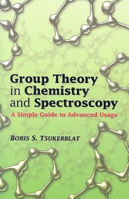 Group Theory in Chemistry and Spectroscopy: A Simple Guide to Advanced Usage Paperback Dover Publications