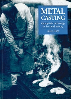 Metal Casting: Appropriate Technology in the Small Foundry Paperback Intermediate Technology Publications