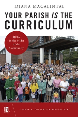 Your Parish Is the Curriculum: Rcia in the Midst of Community Paperback Liturgical Press