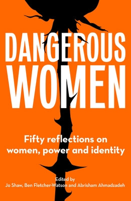 Dangerous Women: Fifty Reflections on Women, Power and Identity Paperback Unbound