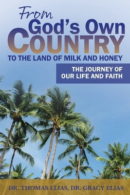 From God's Own Country to the Land of Milk and Honey: The Journey of Our Life and Faith Trilogy Christian Publishing