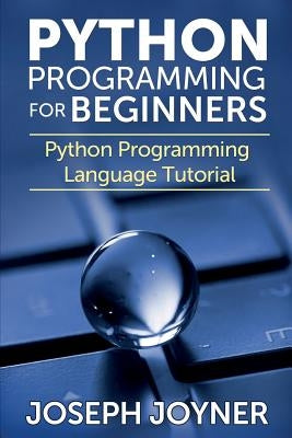 Python Programming for Beginners: Python Programming Language Tutorial by Joyner, Joseph