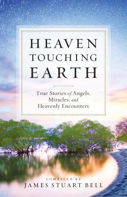 Heaven Touching Earth: True Stories of Angels, Miracles, and Heavenly Encounters Paperback Bethany House Publishers