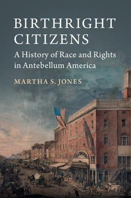 Birthright Citizens: A History of Race and Rights in Antebellum America Cambridge University Press