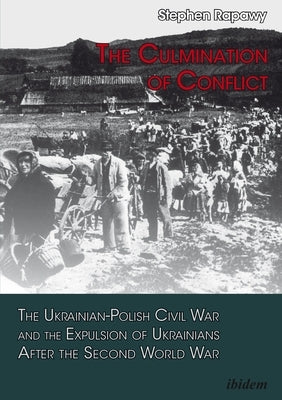 The Culmination of Conflict: The Ukrainian-Polish Civil War and the Expulsion of Ukrainians After the Second World War Paperback Ibidem Press