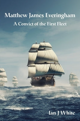 Matthew James Everingham: A Convict of the First Fleet Paperback Translation House