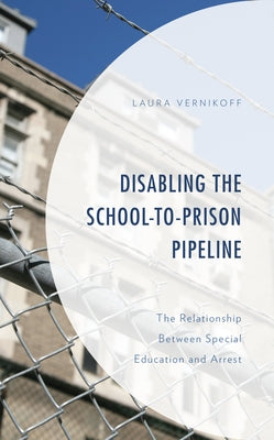 Disabling the School-to-Prison Pipeline: The Relationship Between Special Education and Arrest Paperback Lexington Books
