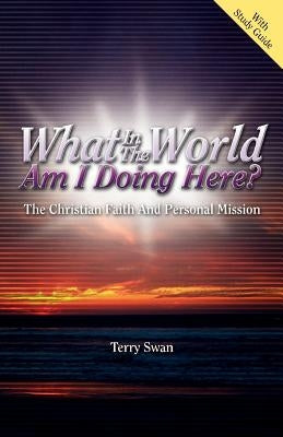 What In the World Am I Doing Here? The Christian Faith and Personal Mission Paperback Essence Publishing (Canada)