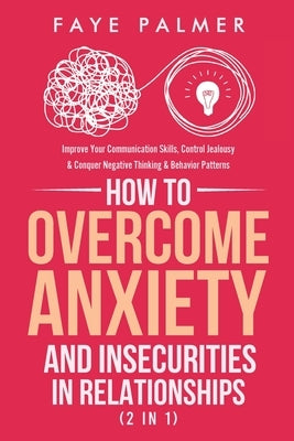 How To Overcome Anxiety & Insecurities In Relationships (2 in 1): Improve Your Communication Skills, Control Jealousy & Conquer Negative Thinking & Be Paperback Devon House Press