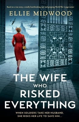 The Wife Who Risked Everything: Based on a true story, a totally heartbreaking, epic and gripping World War 2 page-turner Paperback Bookouture