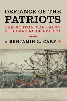 Defiance of the Patriots: The Boston Tea Party & the Making of America Paperback Yale University Press