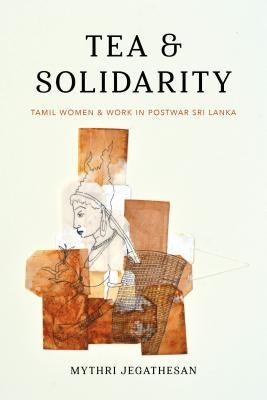Tea and Solidarity: Tamil Women and Work in Postwar Sri Lanka Paperback University of Washington Press
