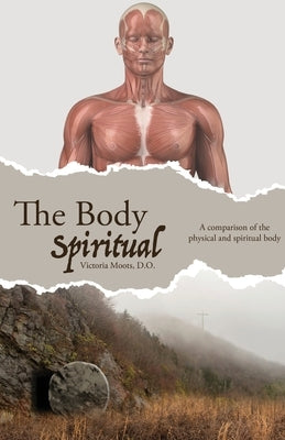 The Body Spiritual: A comparison of the physical and spiritual body Paperback Trilogy Christian Publishing