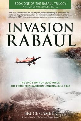 Invasion Rabaul: The Epic Story of Lark Force, the Forgotten Garrison, January-July 1942 Paperback Zenith Press