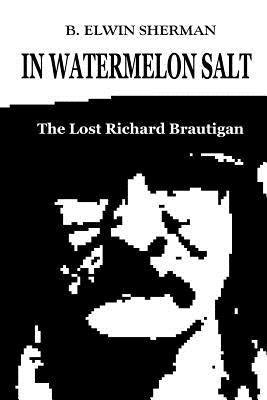 In Watermelon Salt -- The Lost Richard Brautigan Paperback Curry Burn Press