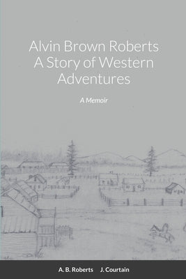 Alvin Brown Roberts A Story of Western Adventures Paperback Lulu.com