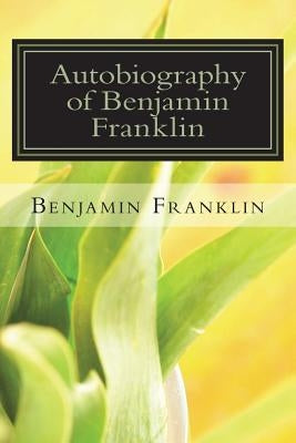 Autobiography of Benjamin Franklin Paperback Createspace Independent Publishing Platform