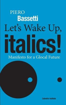 Let's Wake Up, Italics!: Manifesto for a Global Future Paperback John D. Calandra Italian-American Institute