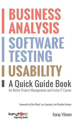 Business Analysis, Software Testing, Usability: A Quick Guide Book for Better Project Management and Faster IT Career Paperback Lutfi Koray Yitmen