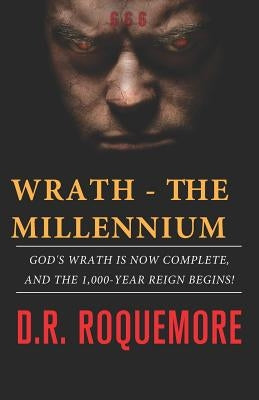 Wrath - The Millennium: God's Wrath is Now Complete, And The 1,000-Year Reign Begins! Paperback Independently Published
