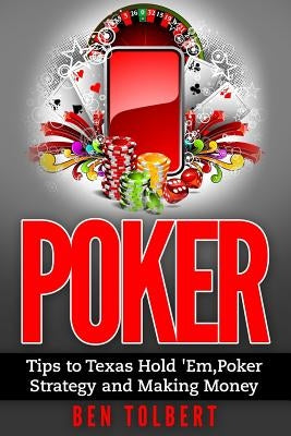 Poker: Tips to Texas Hold 'Em, Poker Strategy and Making Money Paperback Createspace Independent Publishing Platform