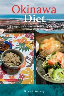 Okinawa Diet: A Beginner's 3-Week Step-by-Step Guide With Curated Recipes and a 7-Day Meal Plan by Ackerberg, Bruce