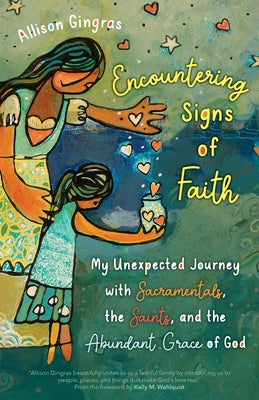 Encountering Signs of Faith: My Unexpected Journey with Sacramentals, the Saints, and the Abundant Grace of God Paperback Ave Maria Press