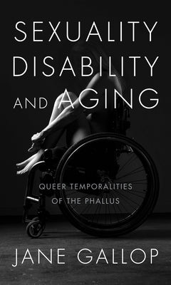 Sexuality, Disability, and Aging: Queer Temporalities of the Phallus Paperback Duke University Press