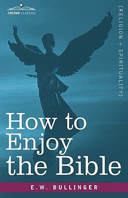 How to Enjoy the Bible: Or, the Word, and the Words, How to Study Them Bible Cosimo Classics