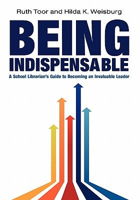 Being Indispensable: A School Librarian's Guide to Becoming an Invaluable Leader Paperback ALA Editions