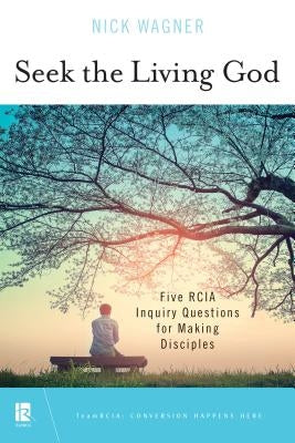 Seek the Living God: Five Rcia Inquiry Questions for Making Disciples Paperback Liturgical Press