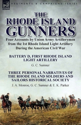 The Rhode Island Gunners: Four Accounts by Union Army Artillerymen from the 1st Rhode Island Light Artillery During the American Civil War-Batte Paperback Leonaur Ltd