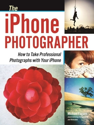 The iPhone Photographer: How to Take Professional Photographs with Your iPhone Paperback Amherst Media